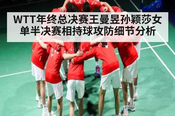 WTT年终总决赛王曼昱孙颖莎女单半决赛相持球攻防细节分析